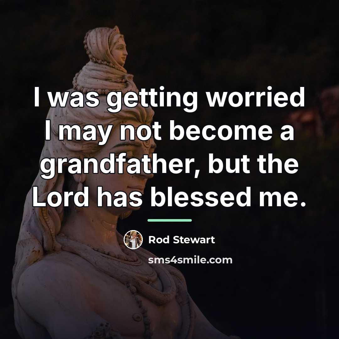 “I was getting worried I may not become a grandfather,…” quote by Rod Stewart