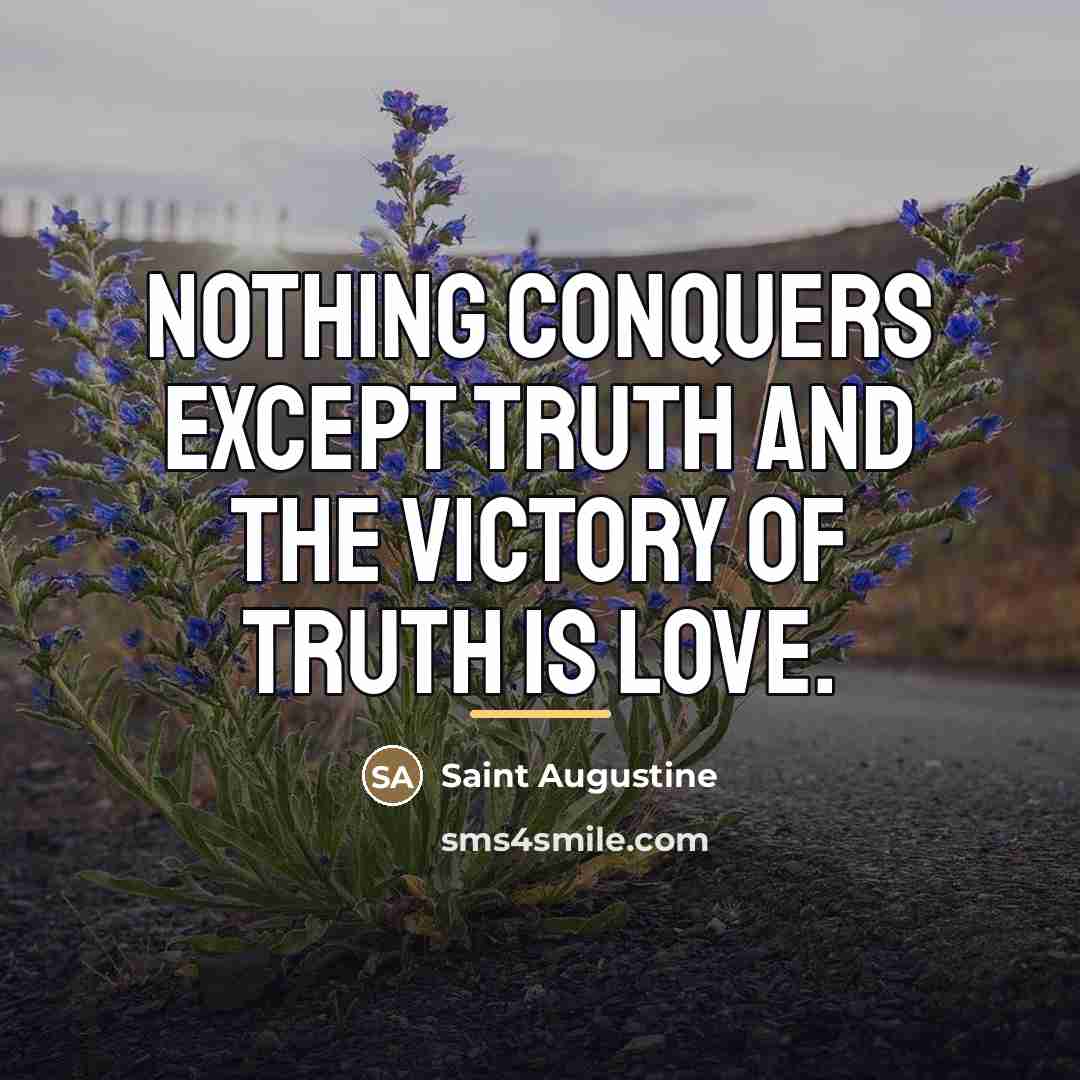 “Nothing conquers except truth and the victory of truth is…” quote by Saint Augustine