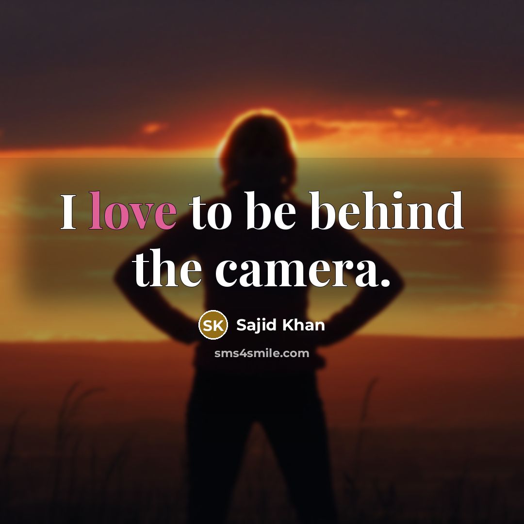 “I love to be behind the camera.…” quote by Sajid Khan