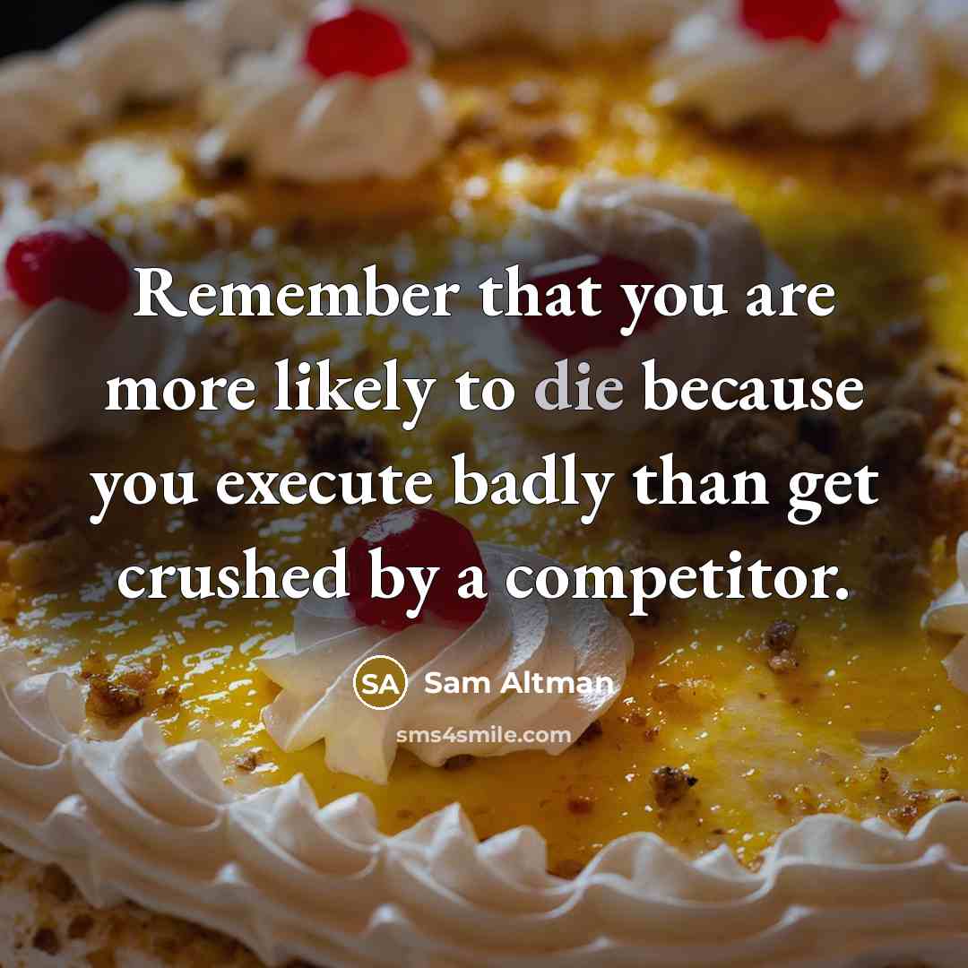“Remember that you are more likely to die because you…” quote by Sam Altman