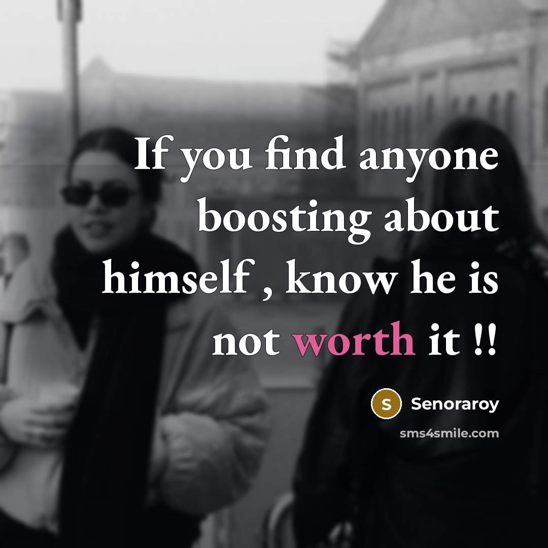 “If you find anyone boosting about himself , know he is not worth it !!” quote by Senoraroy