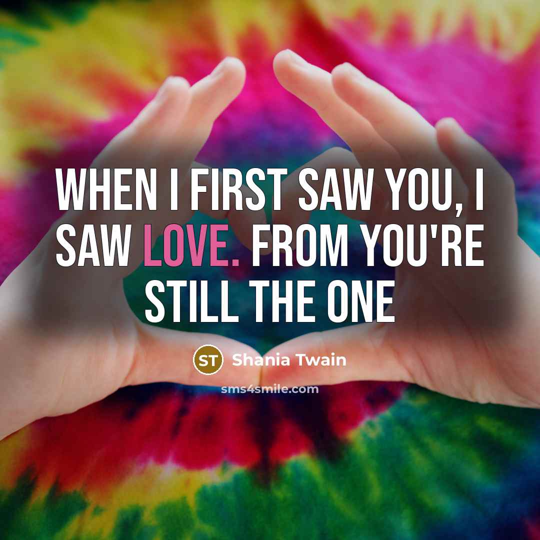 “When I first saw you, I saw love. from You're…” quote by Shania Twain