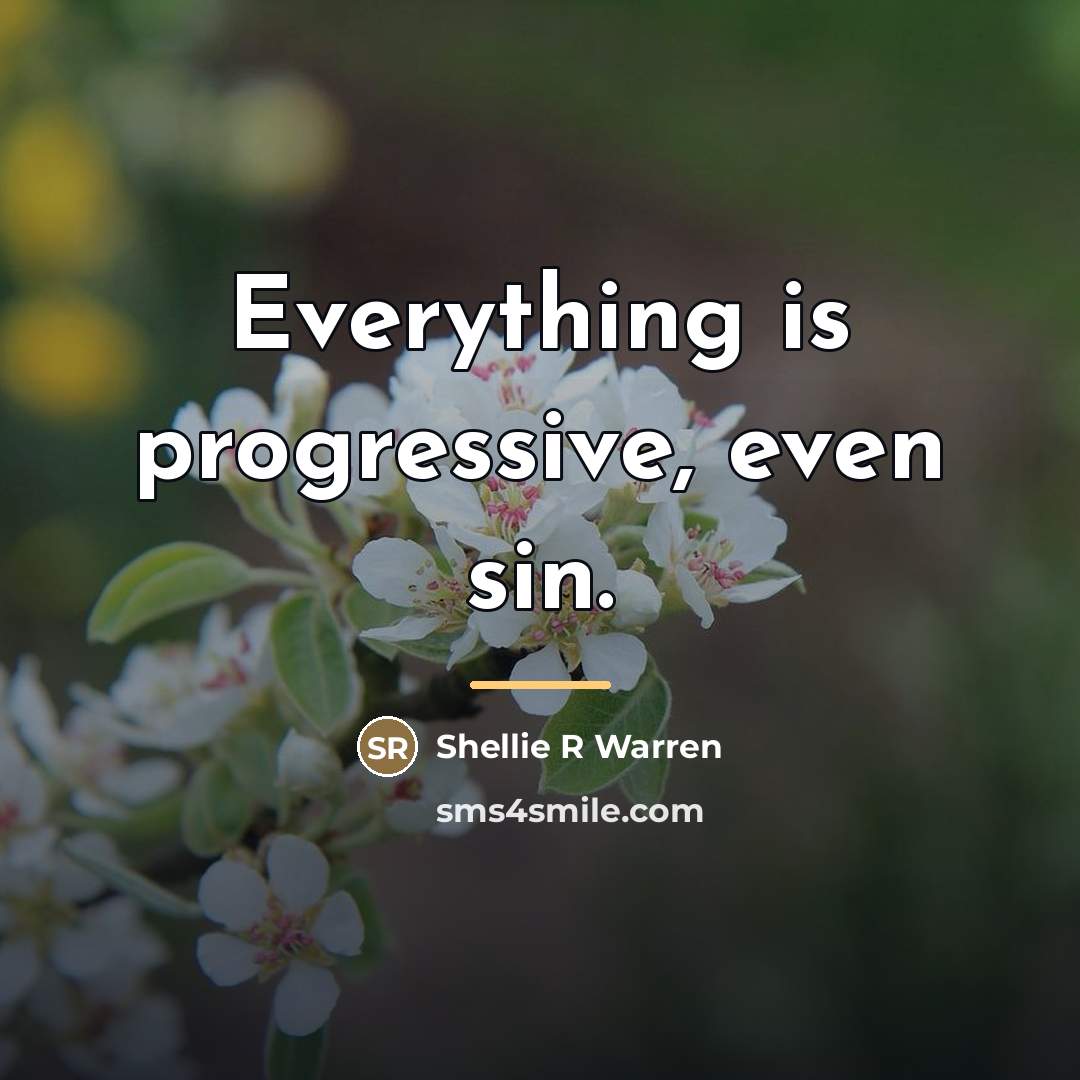 “Everything is progressive, even sin.…” quote by Shellie R Warren