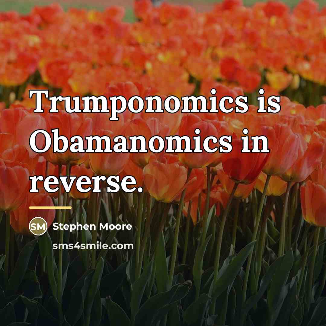 “Trumponomics is Obamanomics in reverse.…” quote by Stephen Moore