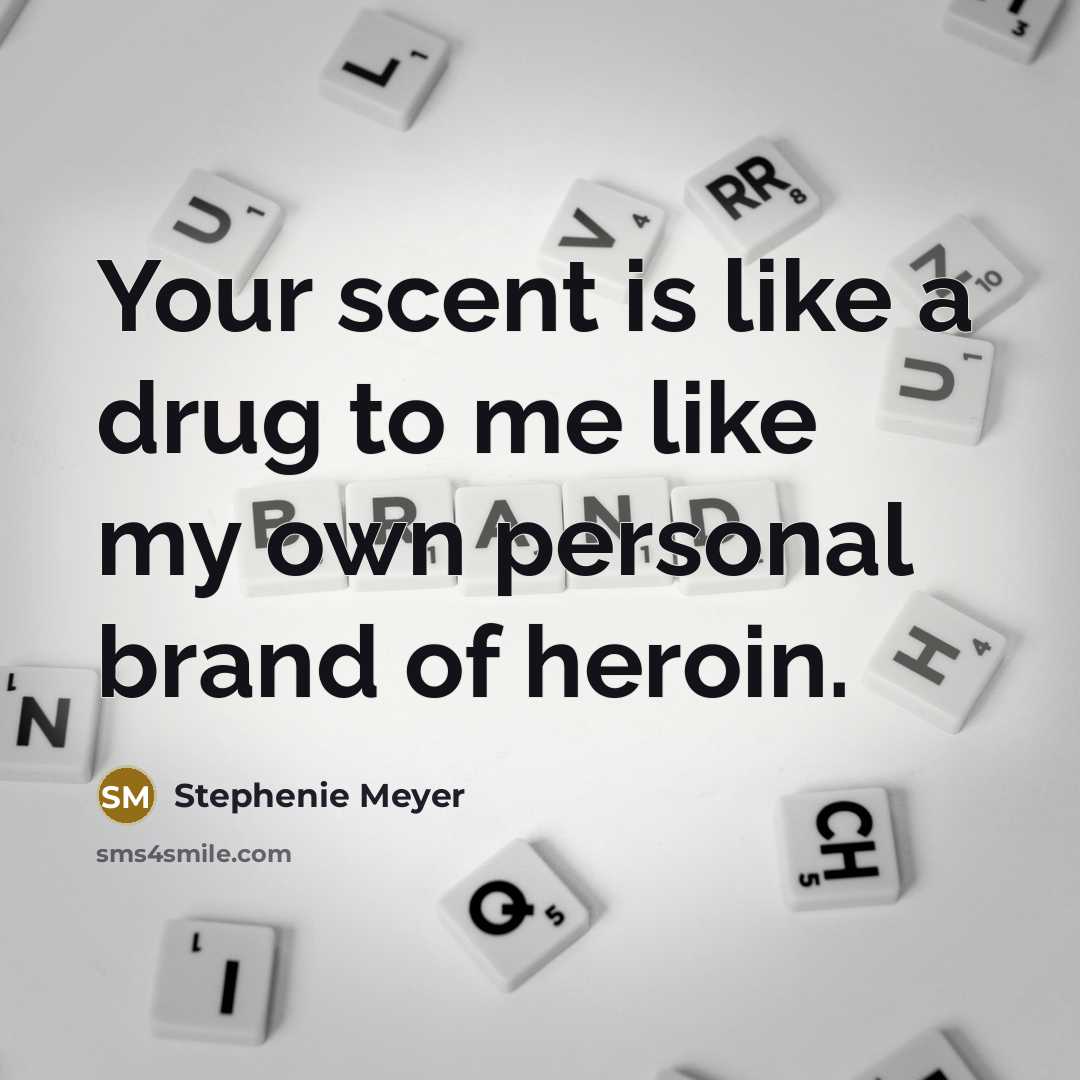 “Your scent is like a drug to me like my…” quote by Stephenie Meyer