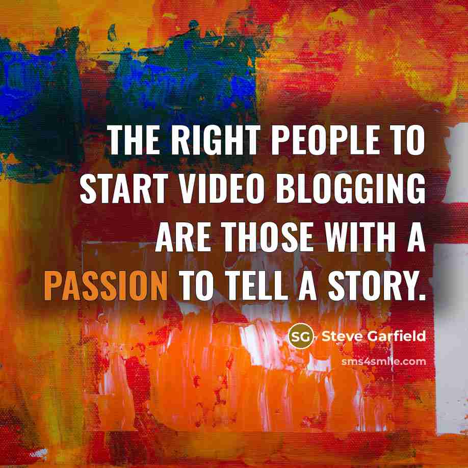 “The right people to start video blogging are those with…” quote by Steve Garfield
