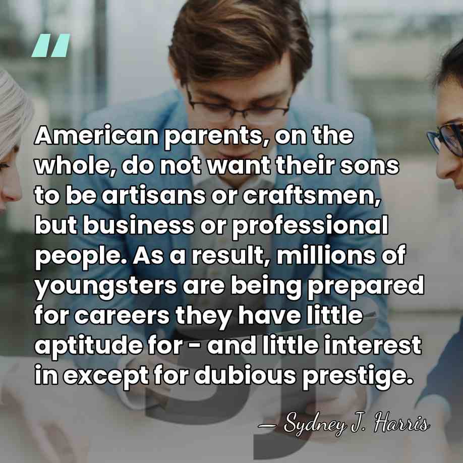 American parents, on the whole, do not want their sons to be&hellip; - Sydney J. Harris