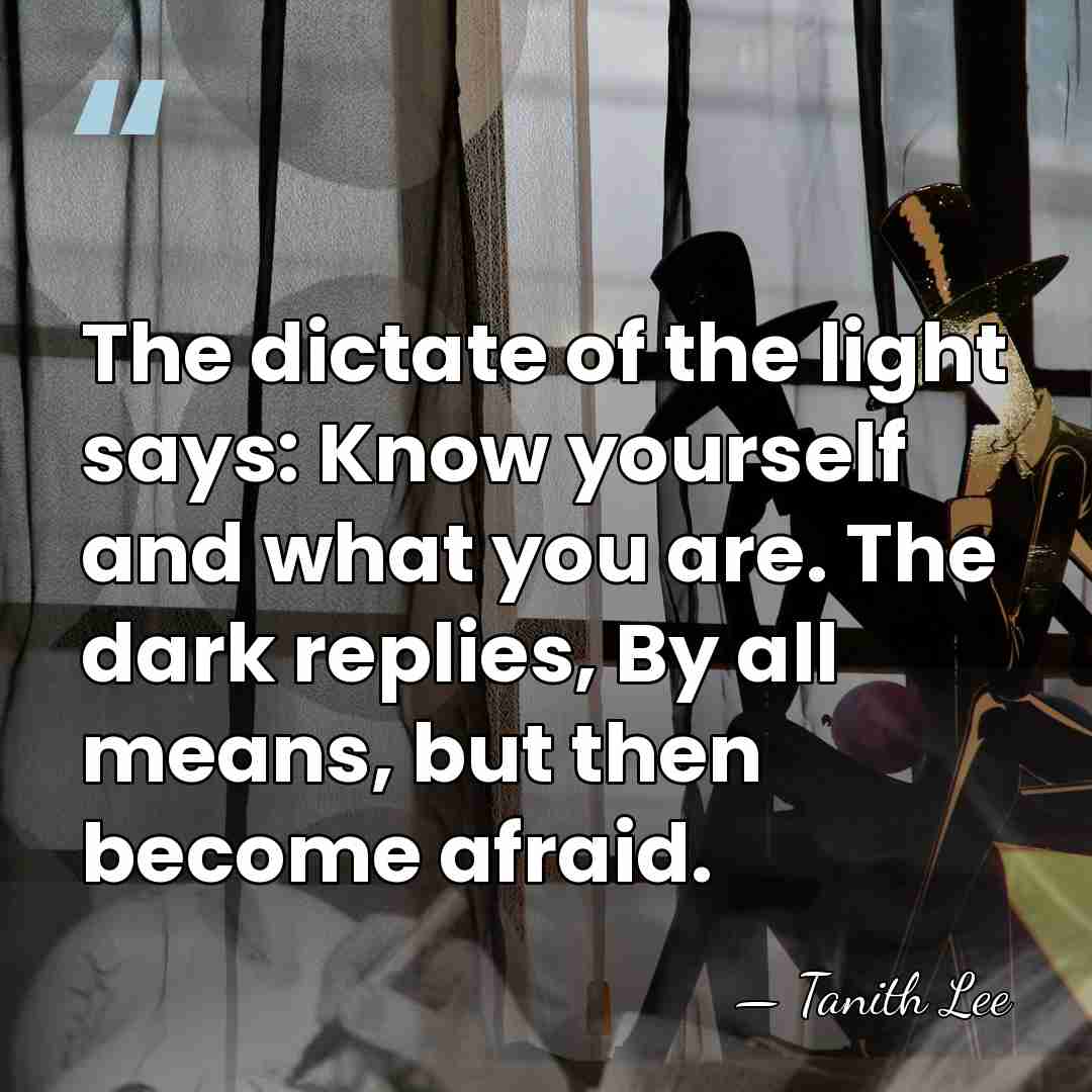 The dictate of the light says: Know yourself and what you are.&hellip; - Tanith Lee