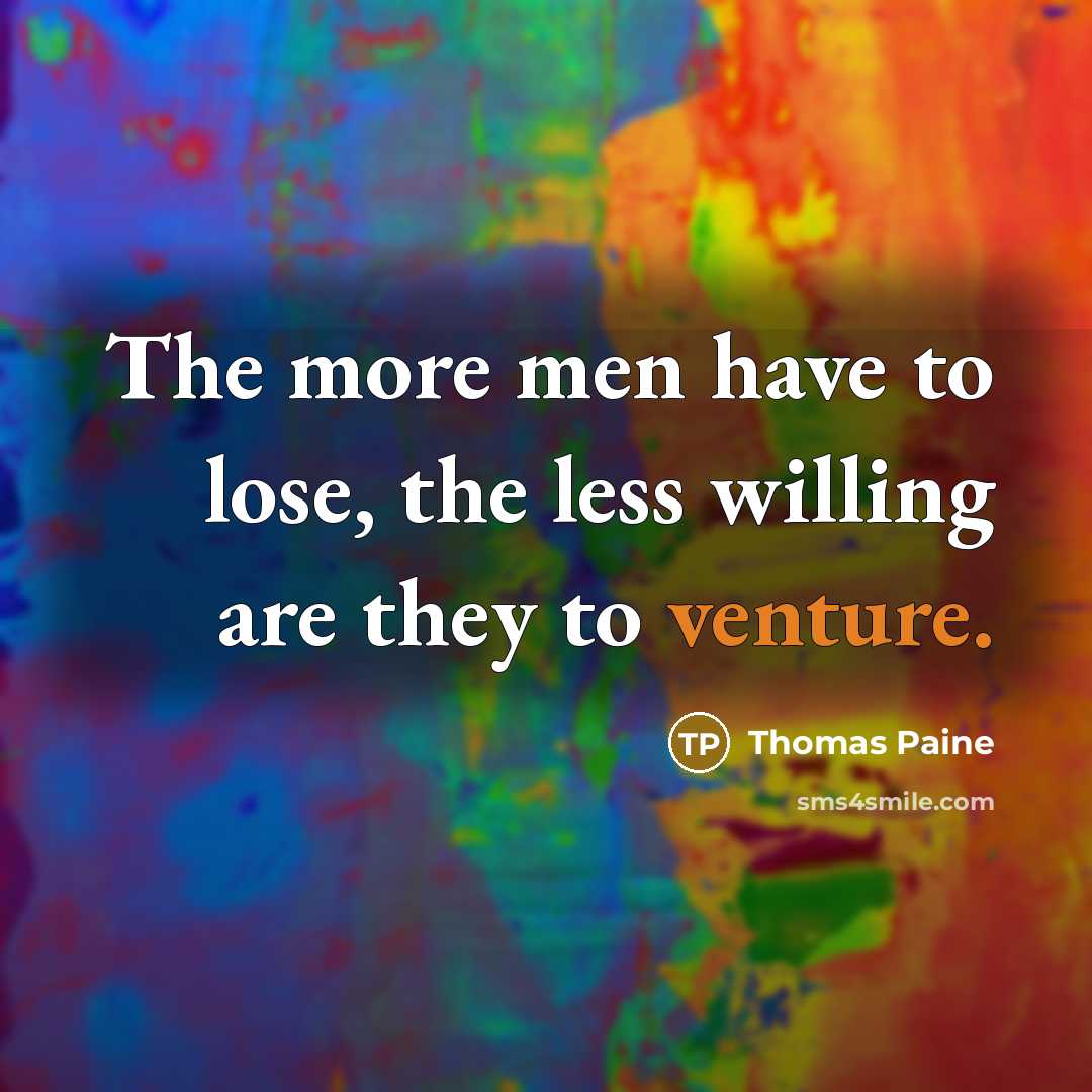 “The more men have to lose, the less willing are…” quote by Thomas Paine