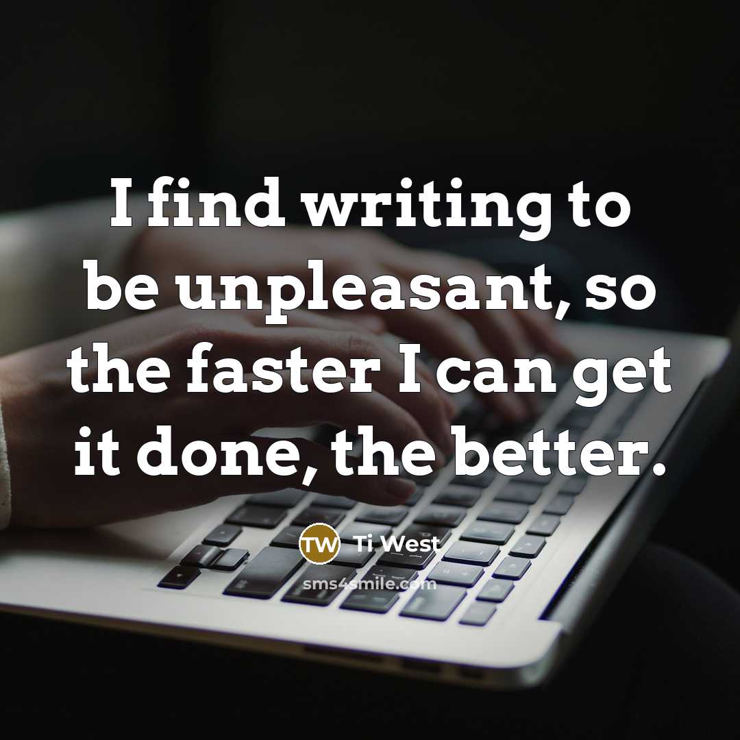 “I find writing to be unpleasant, so the faster I…” quote by Ti West