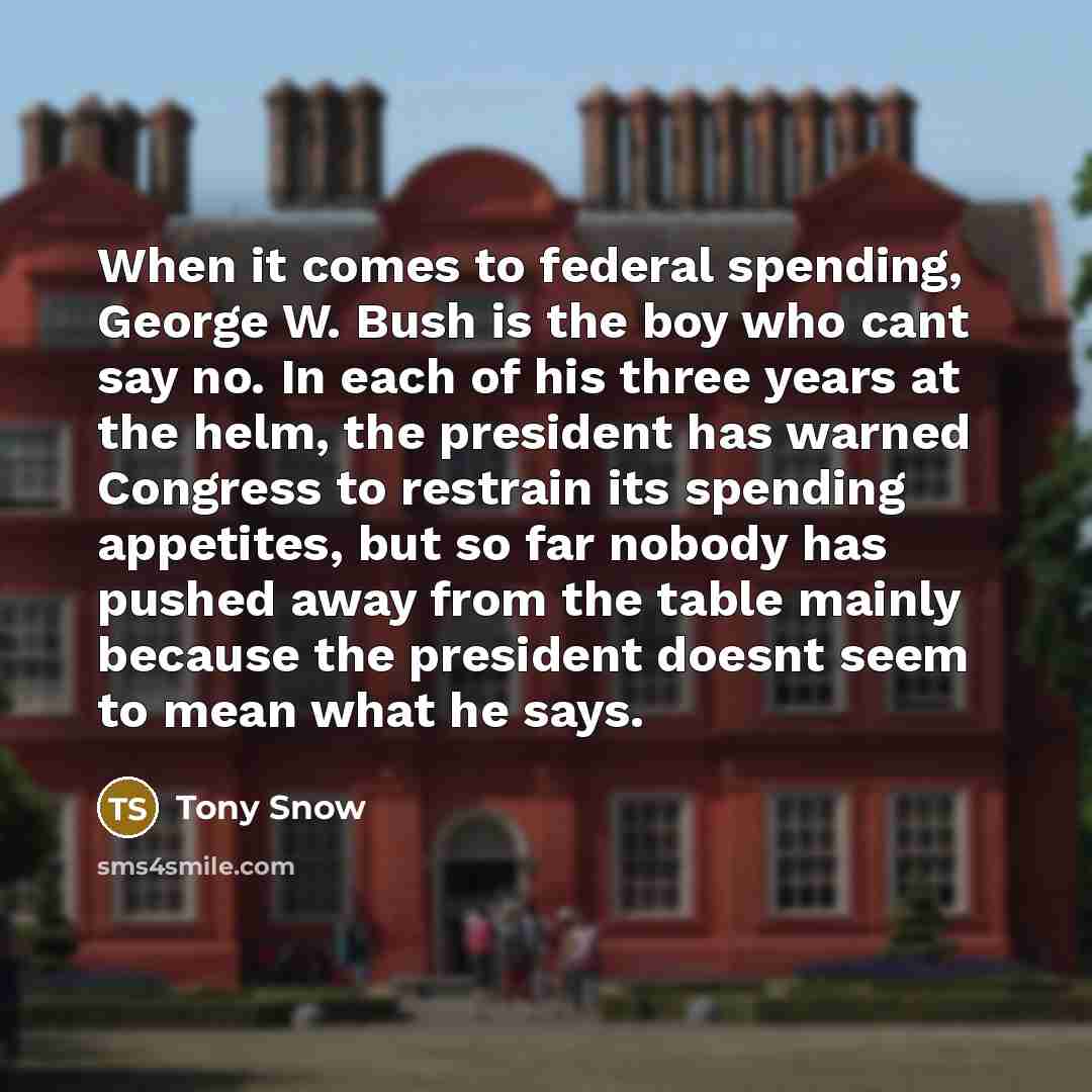 “When it comes to federal spending, George W. Bush is…” quote by Tony Snow