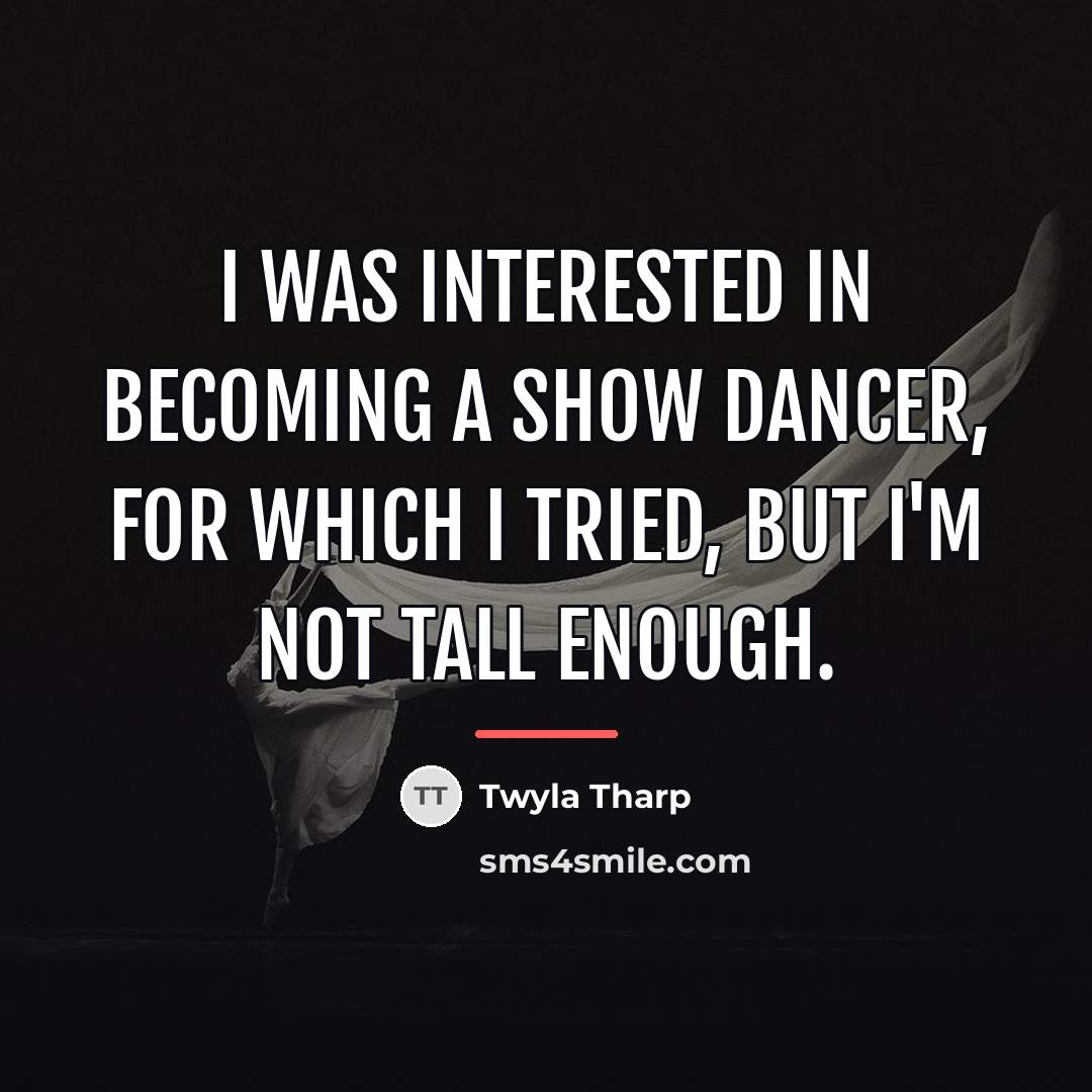 “I was interested in becoming a show dancer, for which…” quote by Twyla Tharp
