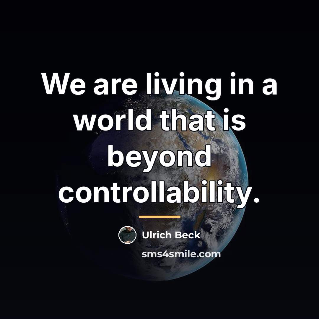 “We are living in a world that is beyond controllability.…” quote by Ulrich Beck