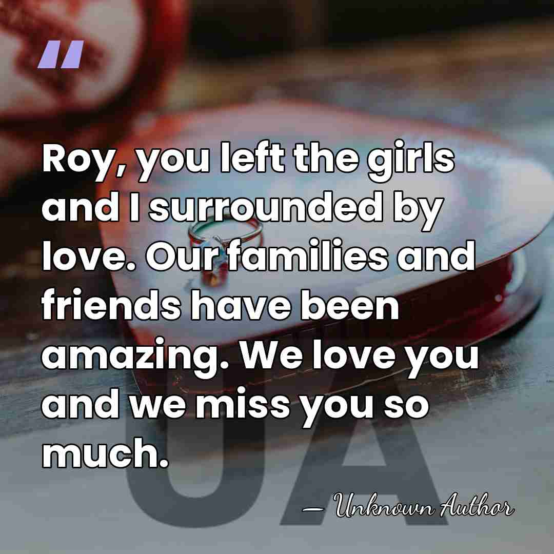 Roy, you left the girls and I surrounded by love. Our families&hellip; - Susan Wallace