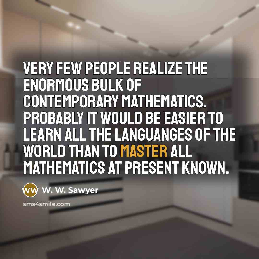 “Very few people realize the enormous bulk of contemporary mathematics.…” quote by W. W. Sawyer