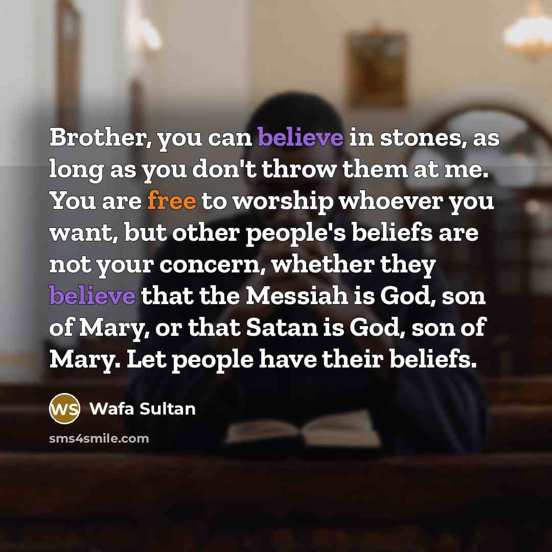 “Brother, you can believe in stones, as long as you…” quote by Wafa Sultan