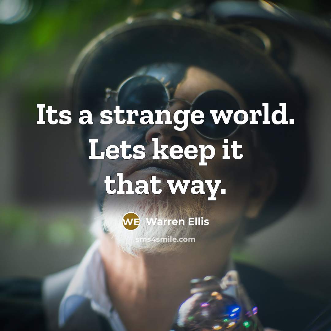 “Its a strange world. Lets keep it that way.” quote by Warren Ellis