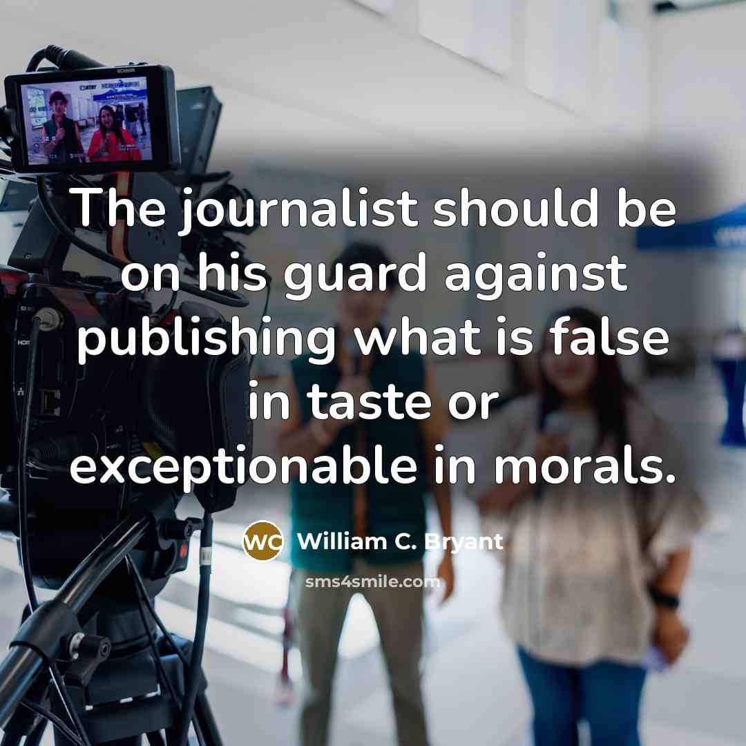 “The journalist should be on his guard against publishing what…” quote by William C. Bryant
