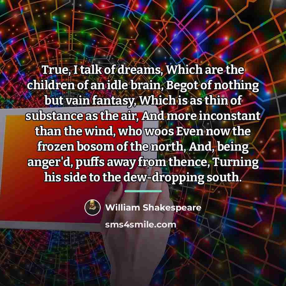 “True, I talk of dreams, Which are the children of…” quote by William Shakespeare
