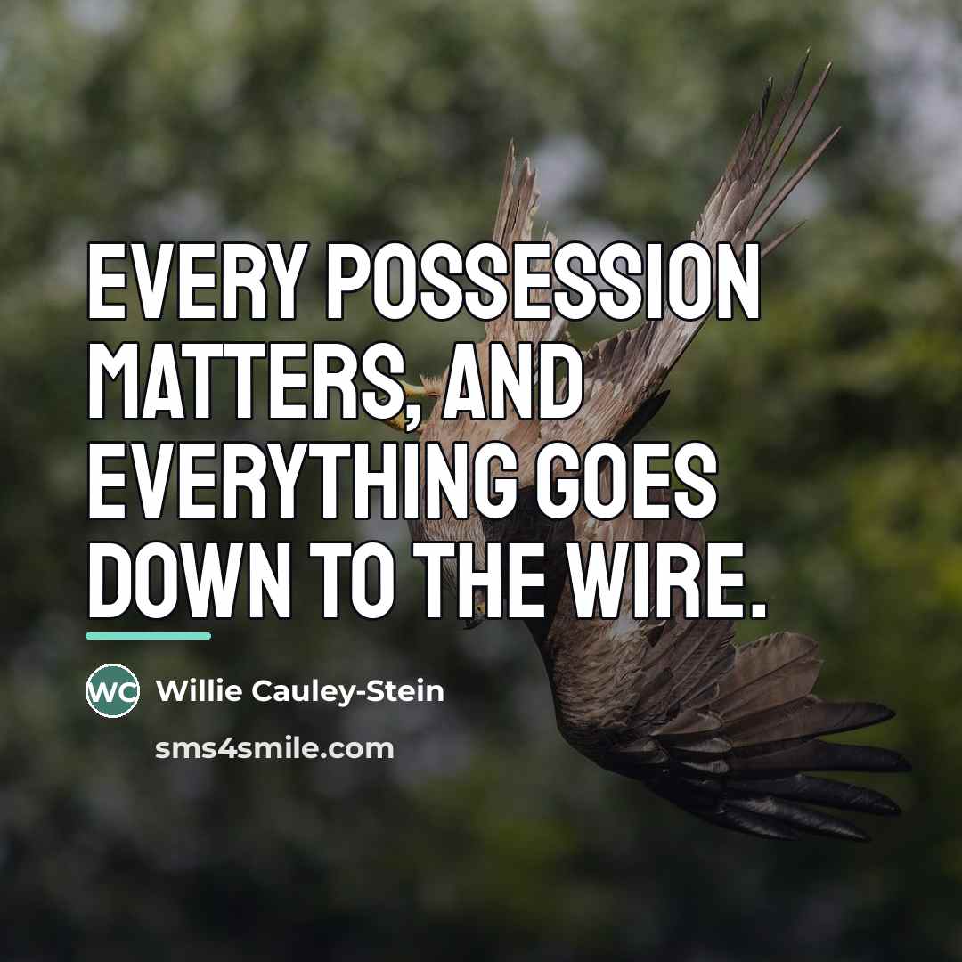 “Every possession matters, and everything goes down to the wire.…” quote by Willie Cauley-Stein