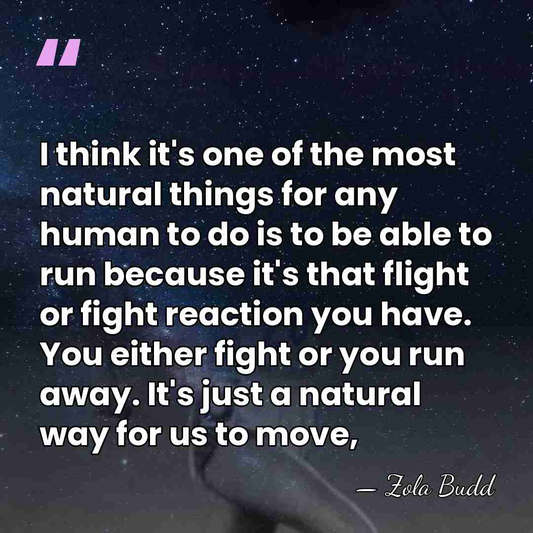 I think it's one of the most natural things for any human&hellip; - Zola Budd
