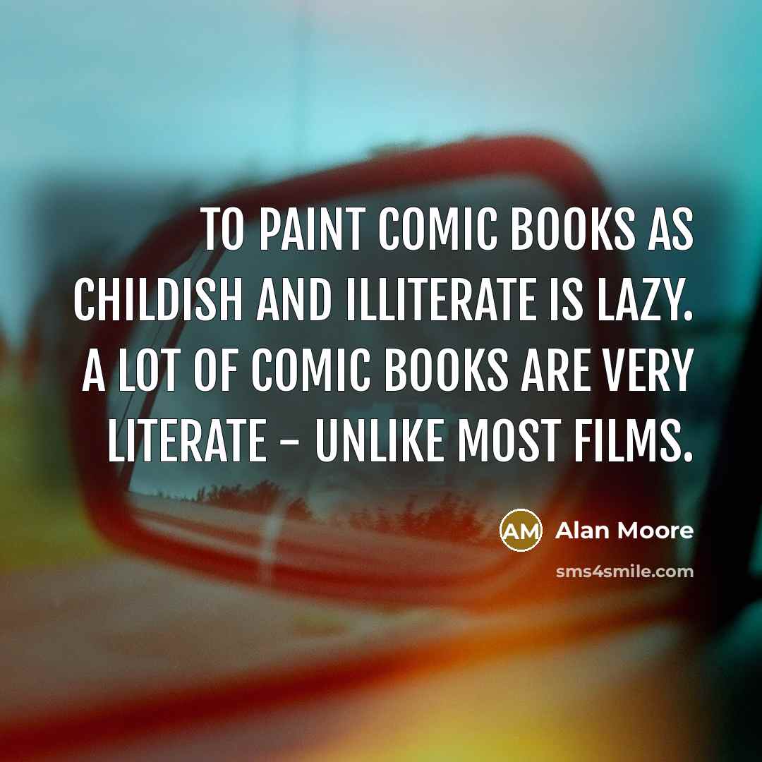 “To paint comic books as childish and illiterate is lazy.…” quote by Alan Moore