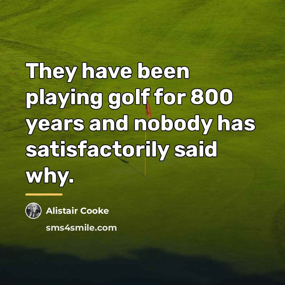 “They have been playing golf for 800 years and nobody…” quote by Alistair Cooke