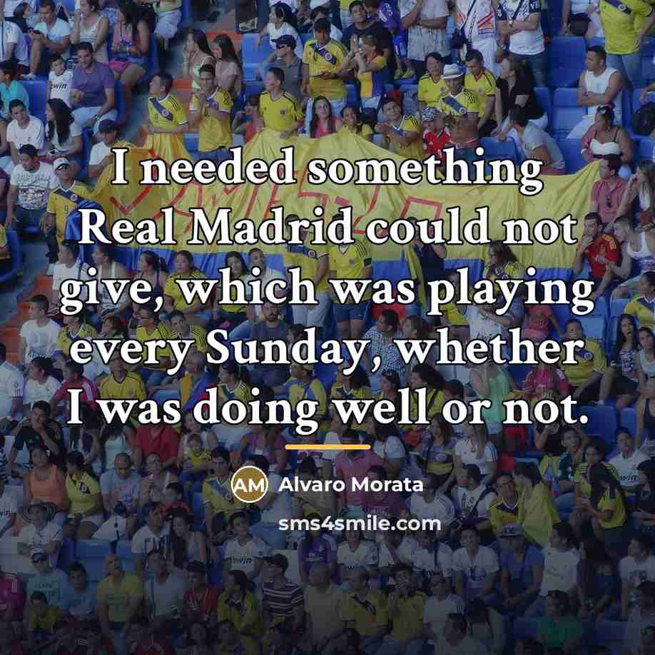 “I needed something Real Madrid could not give, which was…” quote by Alvaro Morata