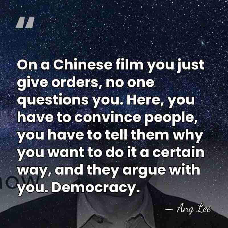 On a Chinese film you just give orders, no one questions you.&hellip; - Ang Lee