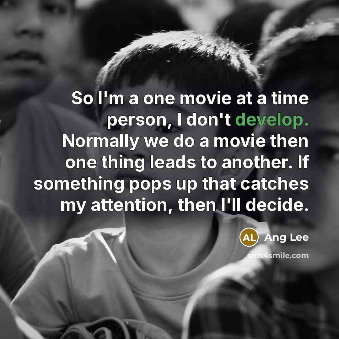 “So I'm a one movie at a time person, I…” quote by Ang Lee