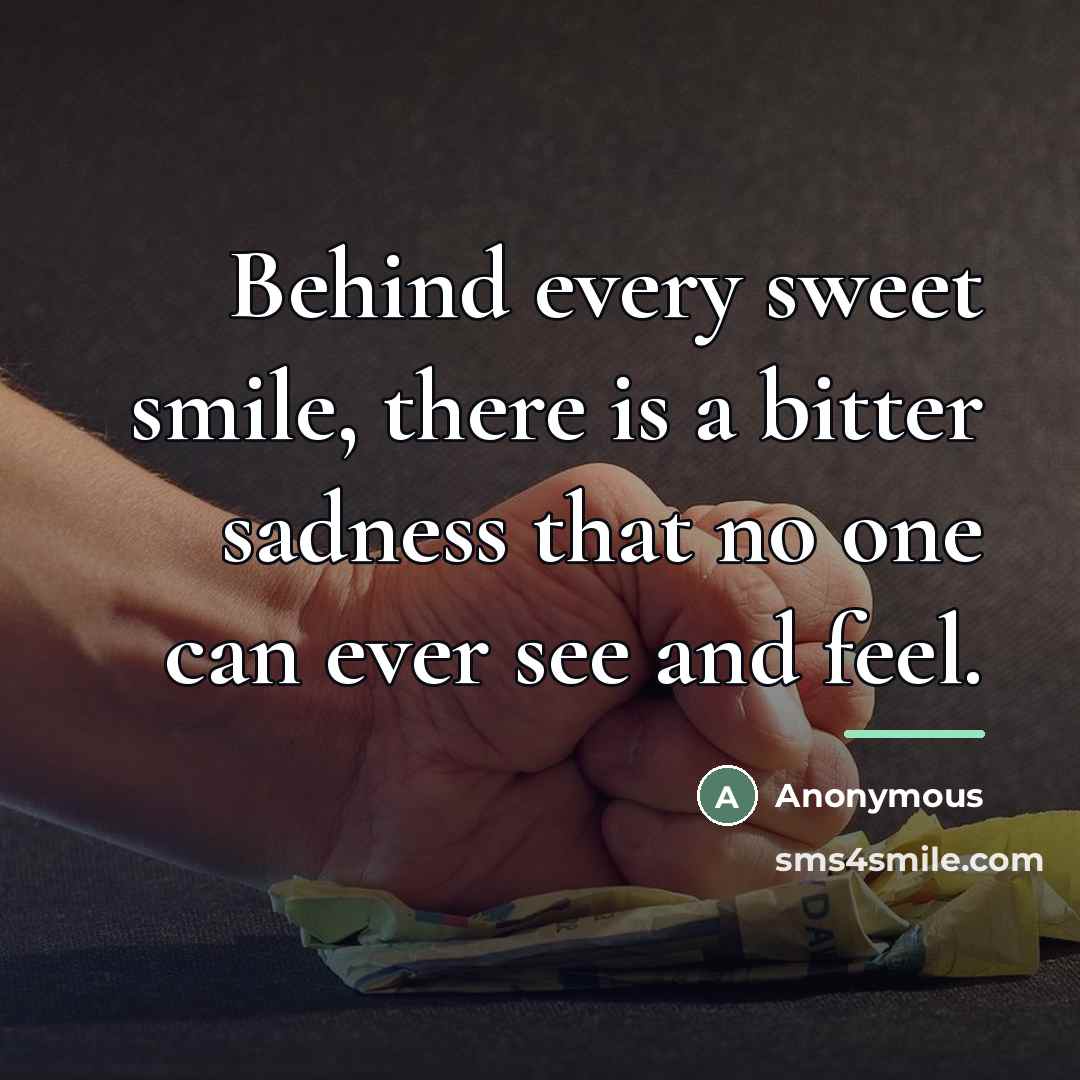 “Behind every sweet smile, there is a bitter sadness that…” quote by Anonymous