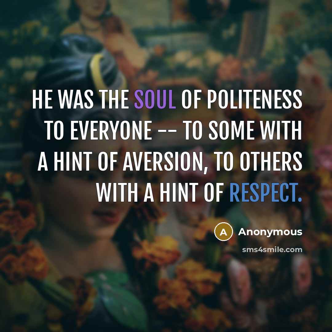 “He was the soul of politeness to everyone -- to…” quote by Anonymous