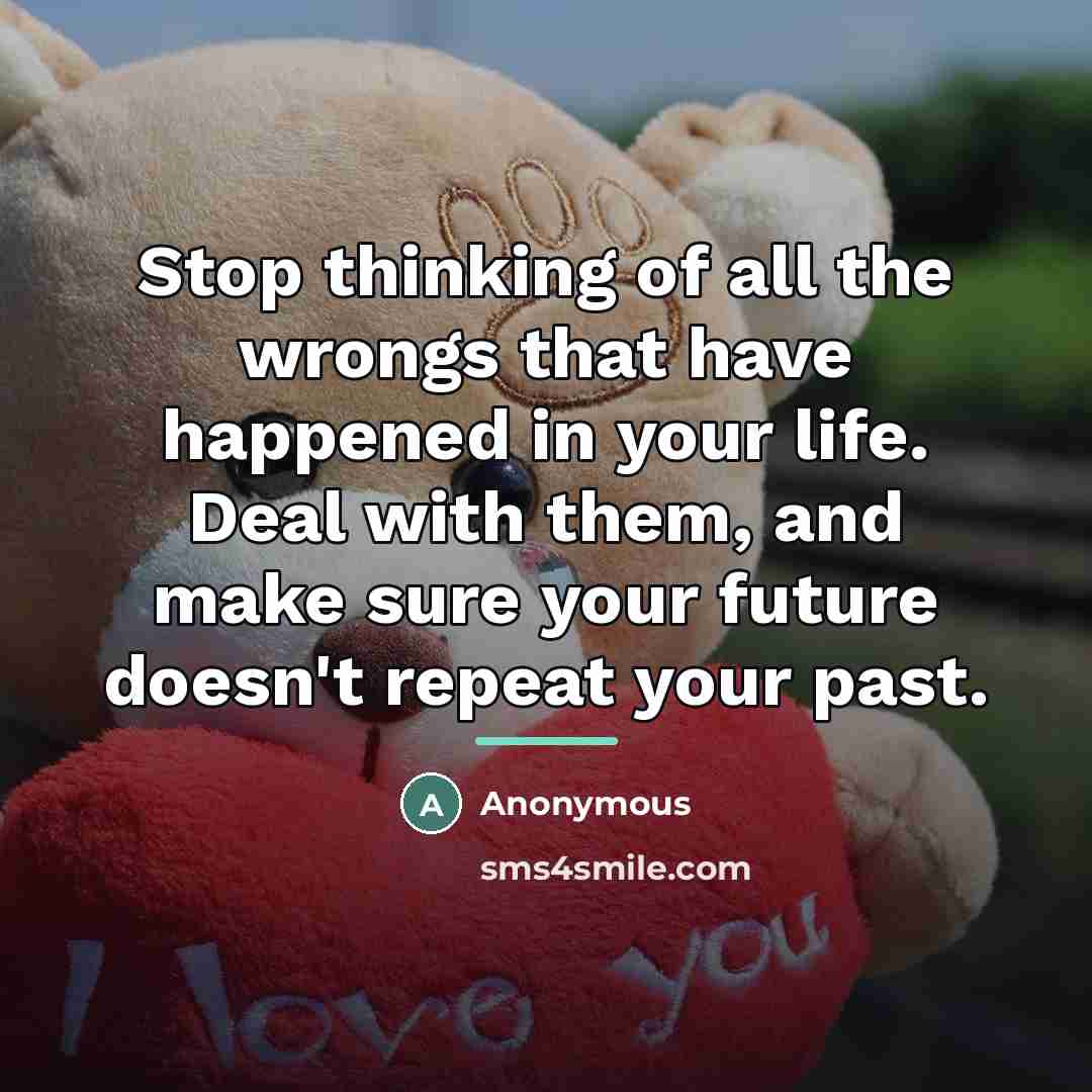 “Stop thinking of all the wrongs that have happened in…” quote by Anonymous
