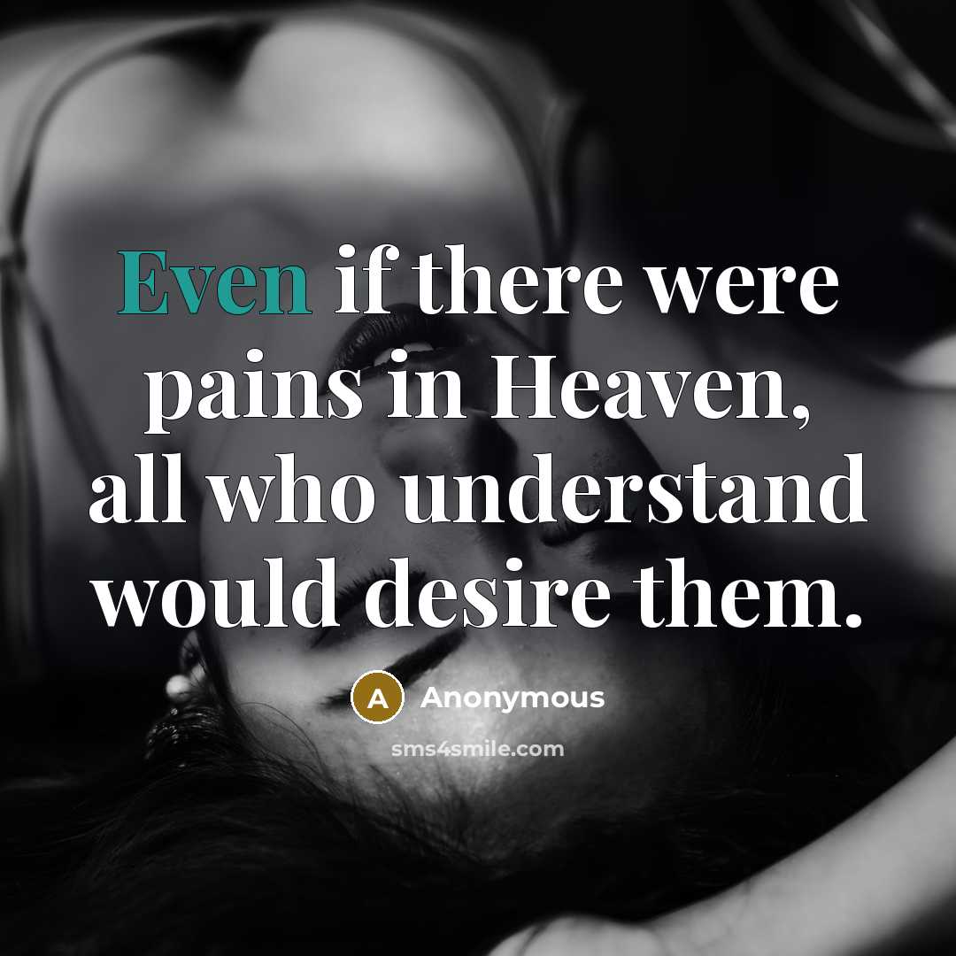“Even if there were pains in Heaven, all who understand…” quote by Anonymous
