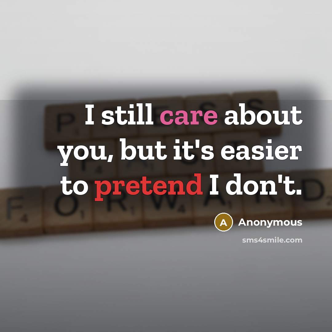 “I still care about you, but it's easier to pretend I don't.” quote by Anonymous