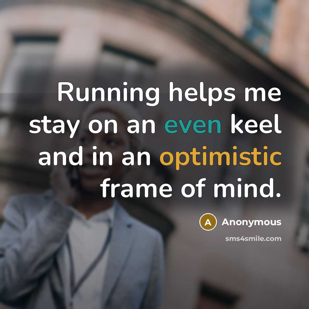 “Running helps me stay on an even keel and in…” quote by Anonymous