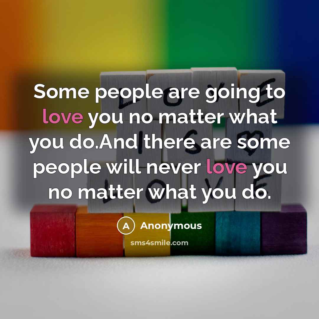 “Some people are going to love you no matter what…” quote by Anonymous