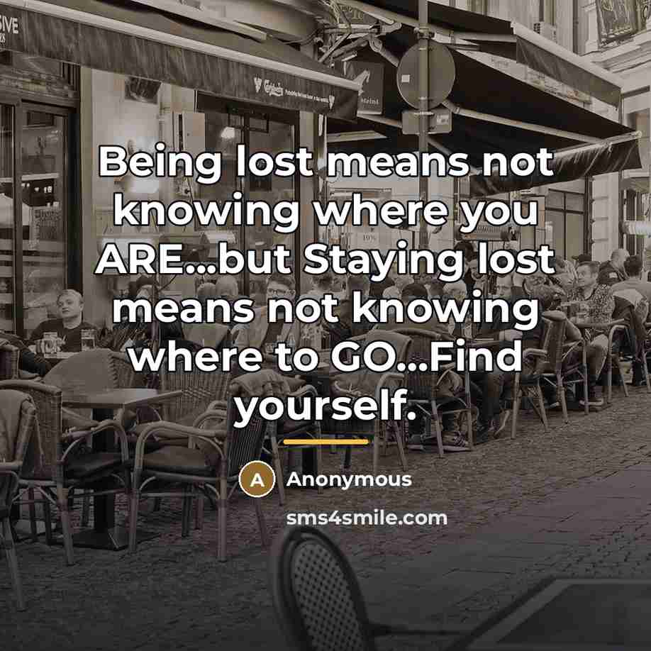 “Being lost means not knowing where you ARE...but Staying lost…” quote by Anonymous
