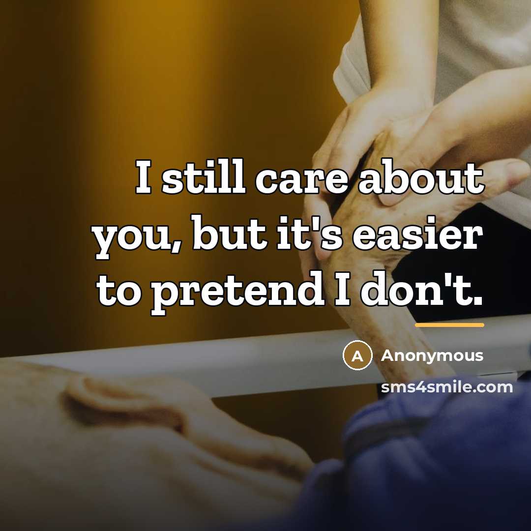“I still care about you, but it's easier to pretend I don't.” quote by Anonymous