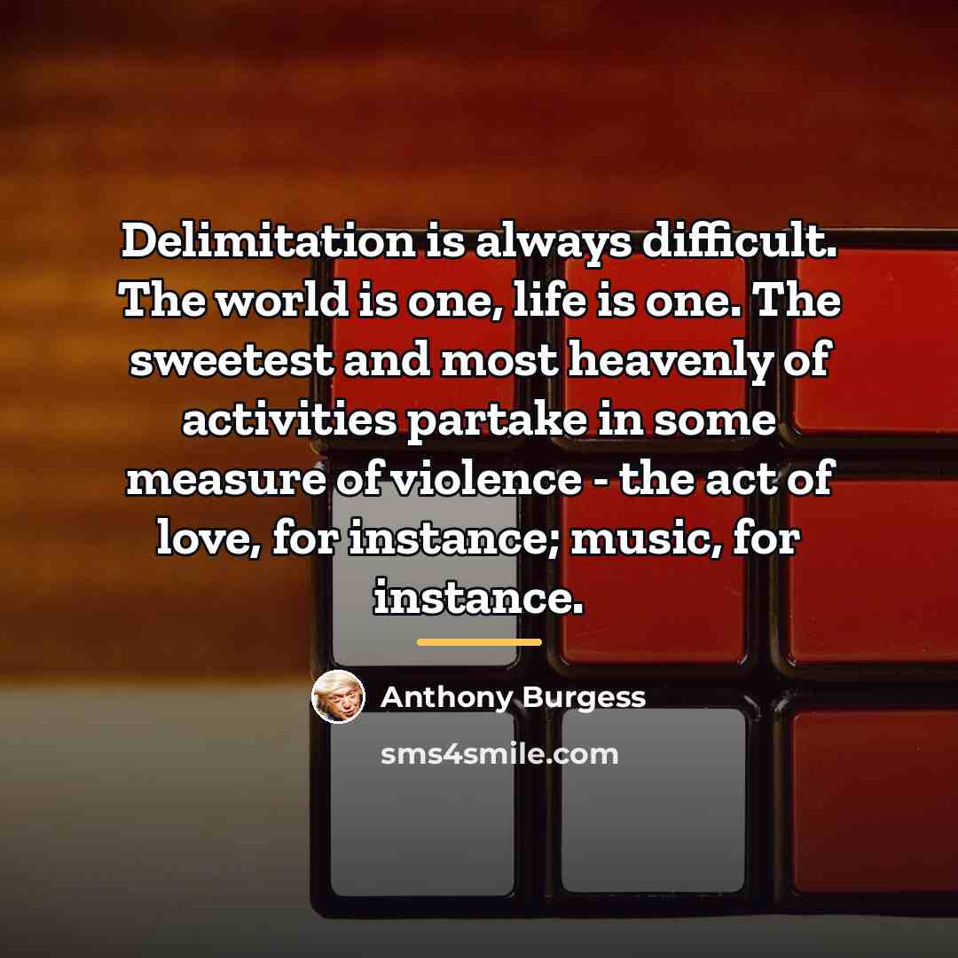 “Delimitation is always difficult. The world is one, life is…” quote by Anthony Burgess