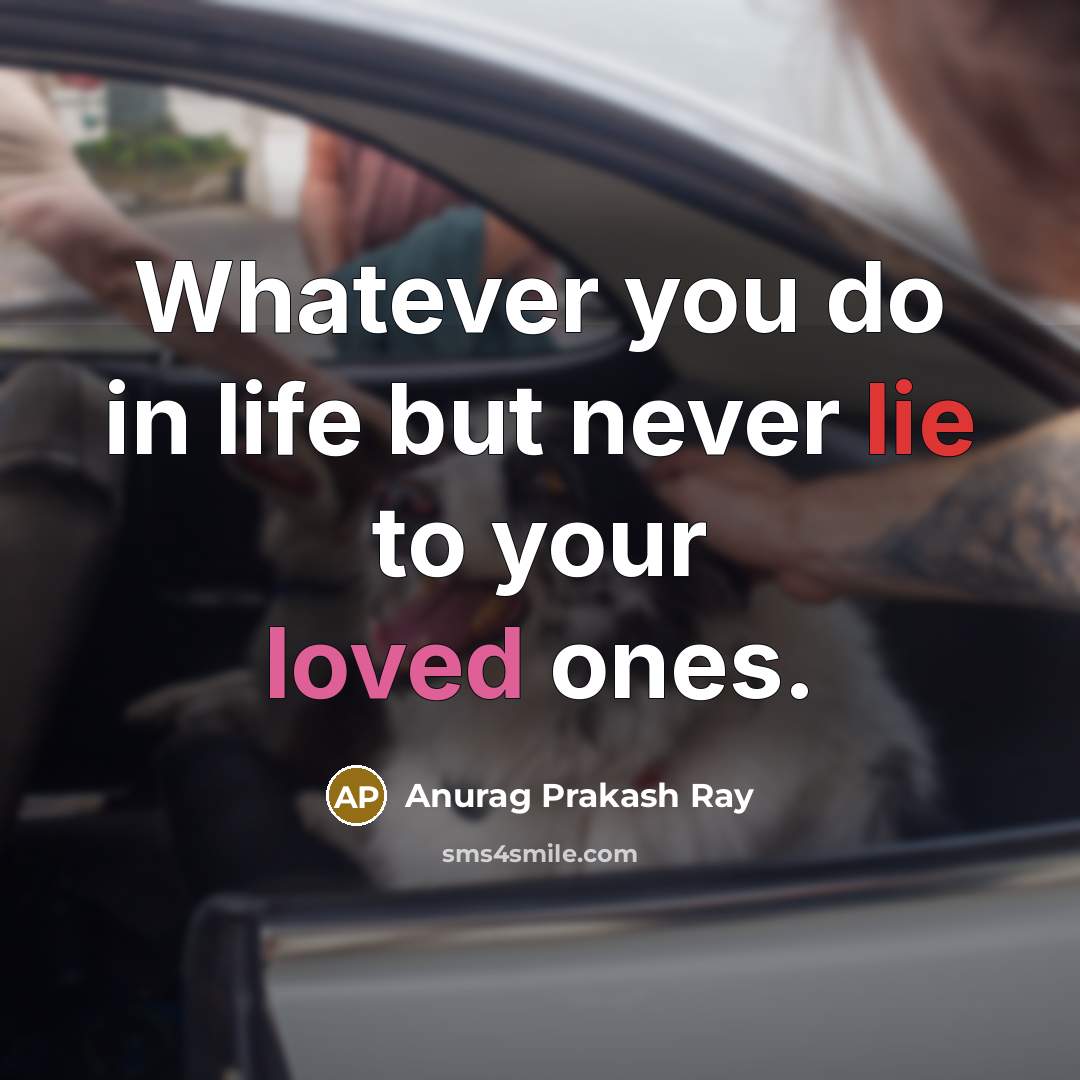 “Whatever you do in life but never lie to your…” quote by Anurag Prakash Ray