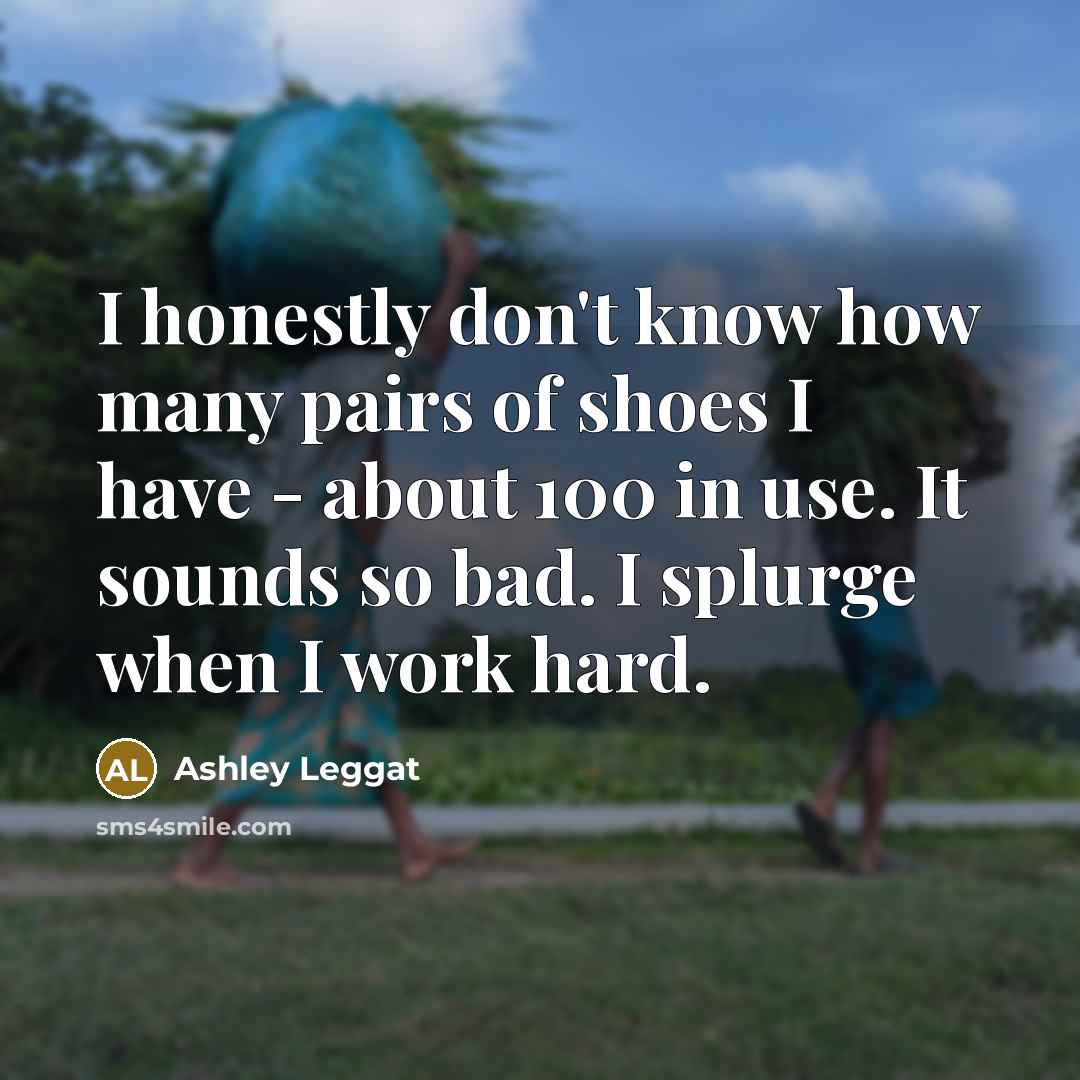 “I honestly don't know how many pairs of shoes I…” quote by Ashley Leggat