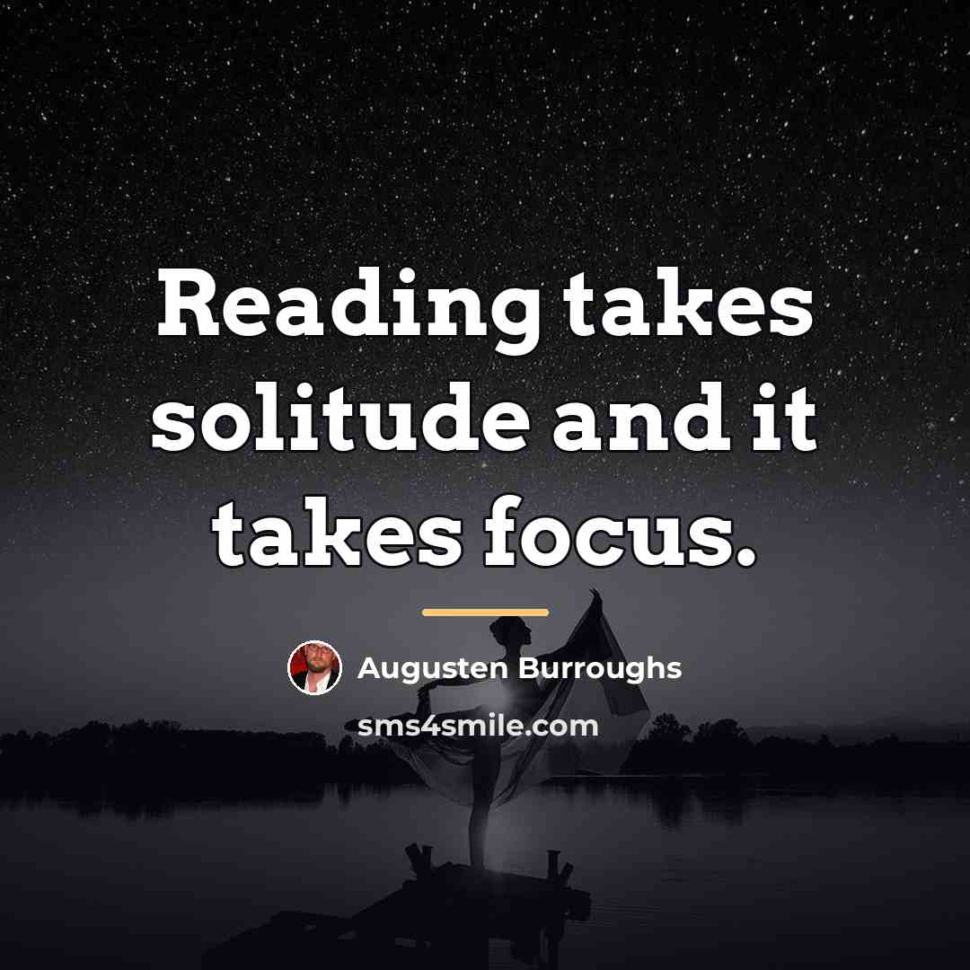 “Reading takes solitude and it takes focus.…” quote by Augusten Burroughs