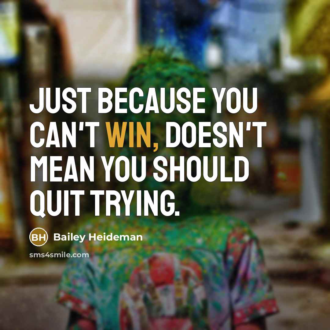 “Just because you can't win, doesn't mean you should quit…” quote by Bailey Heideman