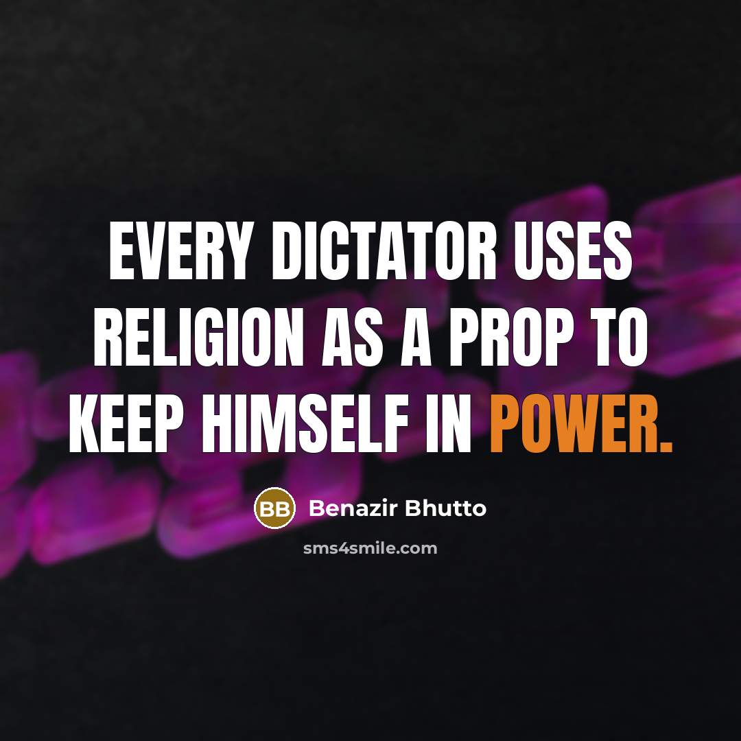 “Every dictator uses religion as a prop to keep himself…” quote by Benazir Bhutto