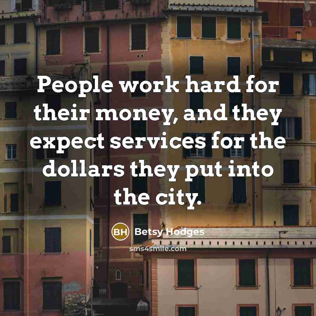“People work hard for their money, and they expect services…” quote by Betsy Hodges