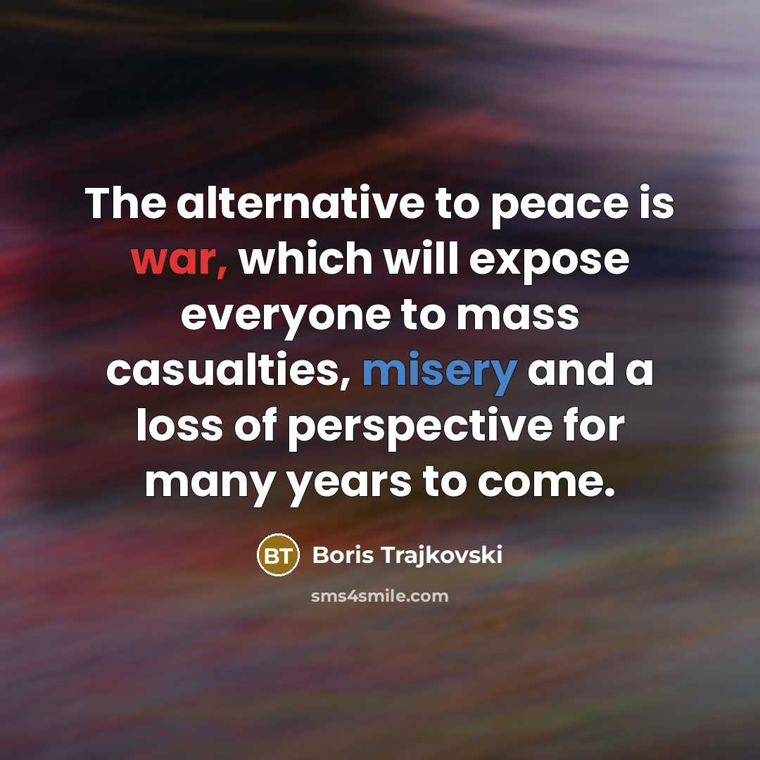 “The alternative to peace is war, which will expose everyone…” quote by Boris Trajkovski