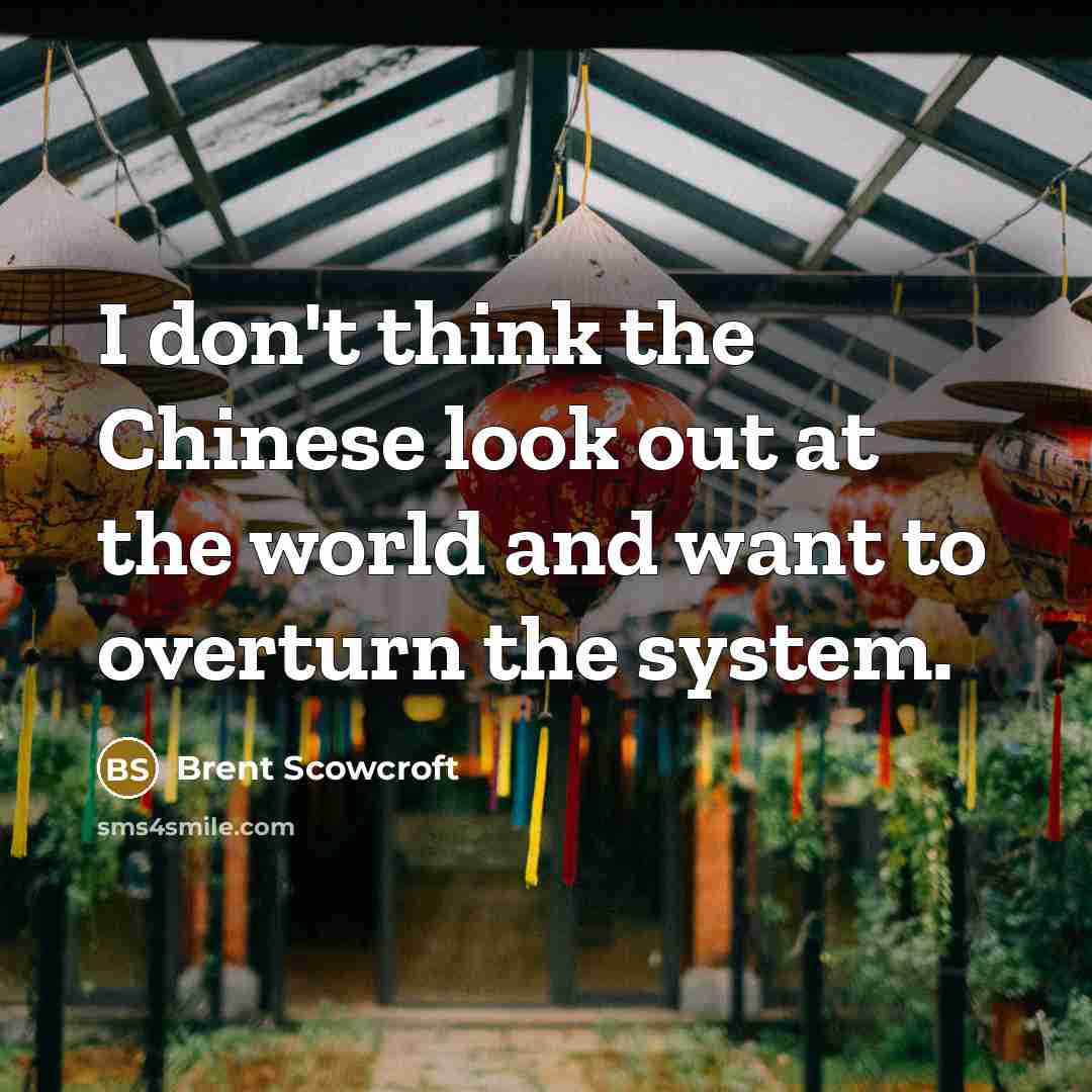 “I don't think the Chinese look out at the world…” quote by Brent Scowcroft