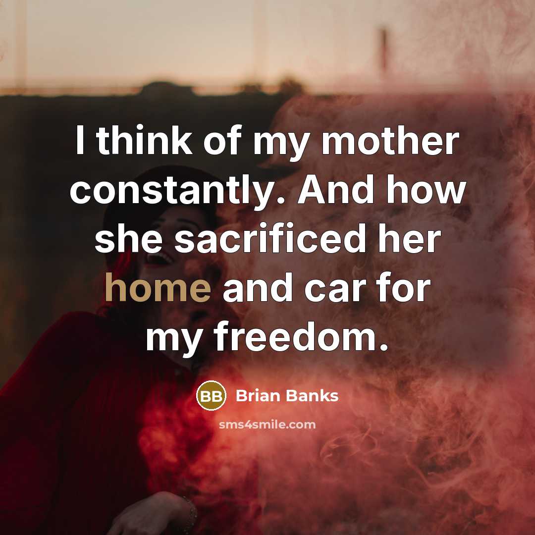“I think of my mother constantly. And how she sacrificed…” quote by Brian Banks