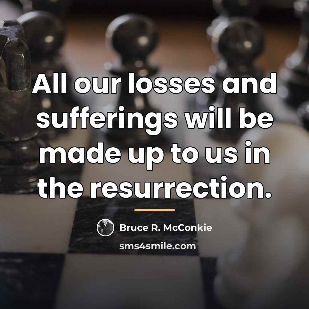 “All our losses and sufferings will be made up to…” quote by Bruce R. McConkie